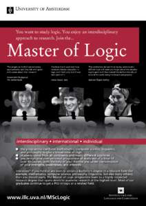 You want to study logic. You enjoy an interdisciplinary approach to research. Join the... Master of Logic ‘The people at the ILLC are extremely approachable, and they talk with great