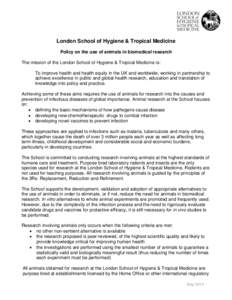 London School of Hygiene & Tropical Medicine Policy on the use of animals in biomedical research The mission of the London School of Hygiene & Tropical Medicine is: To improve health and health equity in the UK and world