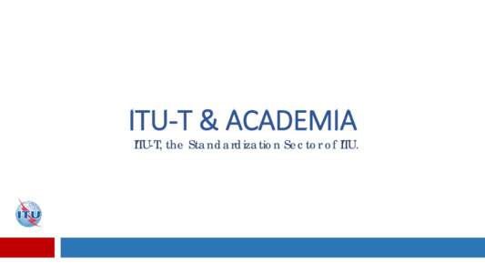 ITU-T & ACADEMIA  ITU-T, the Standardization Sector of ITU. ITU’s Standardization Sector 2