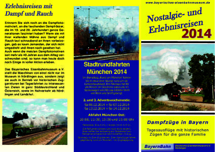 w w w. b a y e r i s c h e s - e i s e n b a h n m u s e u m . d e  Erlebnisreisen mit Dampf und Rauch Erinnern Sie sich noch an die Dampflokomotivzeit, an die fauchenden Dampfrösser, die im 19. und 20. Jahrhundert ganz