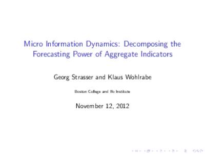 Micro Information Dynamics: Decomposing the Forecasting Power of Aggregate Indicators Georg Strasser and Klaus Wohlrabe Boston College and Ifo Institute  November 12, 2012