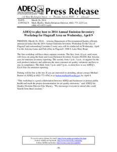 DATE: March 26, 2014 CONTACT: Mark Shaffer, Media Relations Director, ([removed]o); ([removed]cell)  ADEQ to play host to 2014 Annual Emission Inventory