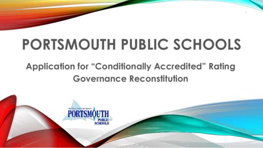 1  PORTSMOUTH PUBLIC SCHOOLS Application for “Conditionally Accredited” Rating Governance Reconstitution
