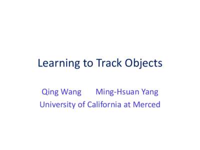 Learning to Track Objects Qing Wang Ming-Hsuan Yang University of California at Merced  Online and Model-based
