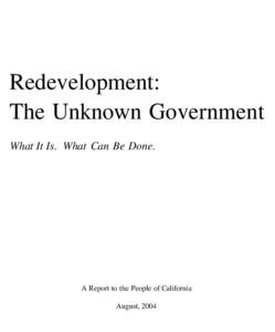 Redevelopment: The Unknown Government What It Is. What Can Be Done. A Report to the People of California August, 2004