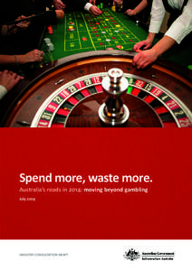 INDUSTRY CONSULTATION DRAFT  Spend more, waste more. Australia’s roads in 2014: moving beyond gambling July 2014