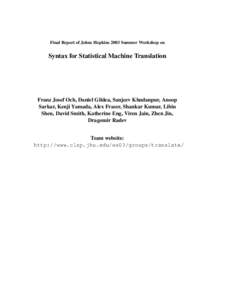 Final Report of Johns Hopkins 2003 Summer Workshop on  Syntax for Statistical Machine Translation Franz Josef Och, Daniel Gildea, Sanjeev Khudanpur, Anoop Sarkar, Kenji Yamada, Alex Fraser, Shankar Kumar, Libin