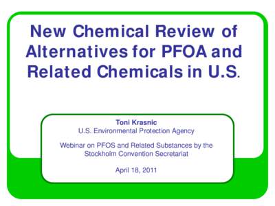 New Chemical Review of Alternatives for PFOA and Related Chemicals in U.S. Toni Krasnic U.S. Environmental Protection Agency Webinar on PFOS and Related Substances by the