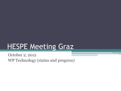 HESPE Meeting Graz October 2, 2012 WP Technology (status and progress) WP Technology Provide the technological framework necessary to