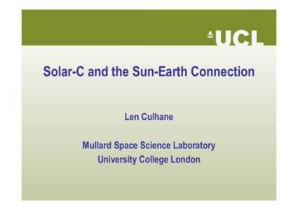Solar-C and the Sun-Earth Connection Len Culhane Mullard Space Science Laboratory University College London  Some Key Areas for the Sun-Earth Connection