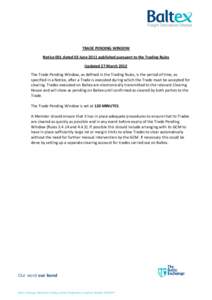 TRADE PENDING WINDOW Notice 001 dated 03 June 2011 published pursuant to the Trading Rules Updated 27 March 2012 The Trade Pending Window, as defined in the Trading Rules, is the period of time, as specified in a Notice,