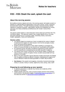 Notes for teachers  KS3 – KS5: Stash the cash, splash the cash About this morning session By handling numerous objects and coins, this morning session will enable students to develop an understanding and appreciation o