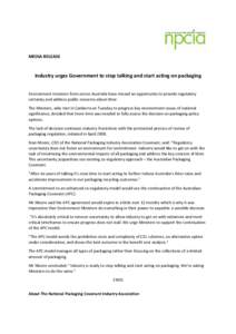 MEDIA RELEASE  Industry urges Government to stop talking and start acting on packaging Environment ministers from across Australia have missed an opportunity to provide regulatory certainty and address public concerns ab