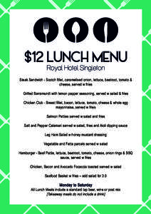 $12 LUNCH MENU Royal Hotel Singleton Steak Sandwich - Scotch fillet, caramelised onion, lettuce, beetroot, tomato & cheese, served w fries Grilled Barramundi with lemon pepper seasoning, served w salad & fries