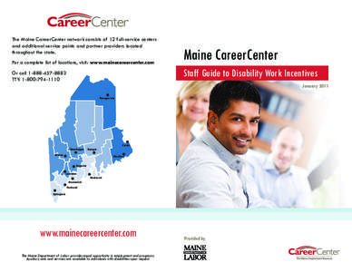 The Maine CareerCenter network consists of 12 full-service centers and additional service points and partner providers located throughout the state. For a complete list of locations, visit: www.mainecareercenter.com  Mai