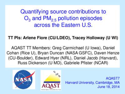 Quantifying source contributions to O3 and PM2.5 pollution episodes across the Eastern U.S. TT PIs: Arlene Fiore (CU/LDEO), Tracey Holloway (U WI) AQAST TT Members: Greg Carmichael (U Iowa), Daniel Cohan (Rice U), Bryan 