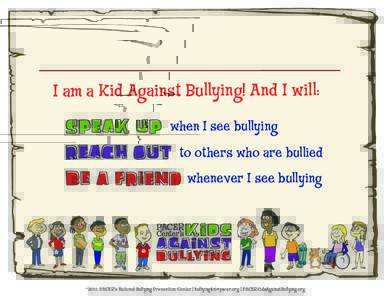 I am a Kid Against Bullying! And I will: when I see bullying to others who are bullied whenever I see bullying  ©2011, PACER’s National Bullying Prevention Center | [removed] | PACERKidsAgainstBullying.org