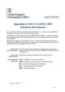 For users of AVCS and the ADMIRALTY ECDIS Service Upgrading to S & AVCS 1 DVD Questions and Answers On 31 December 2013 the IHO terminated S-63 Edition 1.0. AVCS is now available in S63 Edition 1.1 format on CD, D