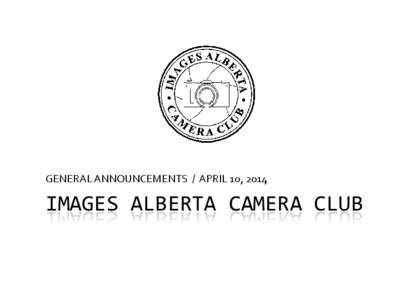 GENERAL ANNOUNCEMENTS / APRIL 10, 2014  IMAGES ALBERTA CAMERA CLUB Every picture Tells a Story •