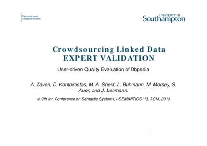 Crowdsourcing Linked Data EXPERT VALIDATION User-driven Quality Evaluation of Dbpedia A. Zaveri, D. Kontokostas, M. A. Sherif, L. Buhmann, M. Morsey, S. Auer, and J. Lehmann. In 9th Int. Conference on Semantic Systems, I