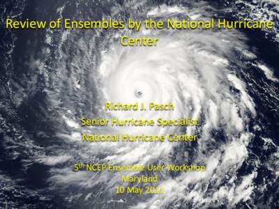 Review of Ensembles by the National Hurricane Center Richard J. Pasch Senior Hurricane Specialist National Hurricane Center