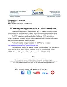 FOR IMMEDIATE RELEASE Dec. 29, 2014 News Contact: Kim Stich, [removed]KDOT requesting comments on STIP amendment The Kansas Department of Transportation (KDOT) requests comments on the