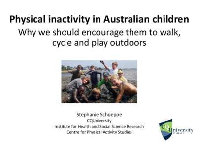 Physical inactivity in Australian children Why we should encourage them to walk, cycle and play outdoors Stephanie Schoeppe