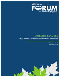 BUILDING LEADERS Early Childhood Development in Indigenous Communities Discussion Paper November, 2014  The Public Policy Forum is an independent, not-for-profit organization