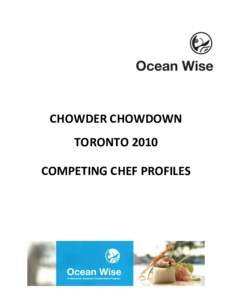 CHOWDER CHOWDOWN TORONTO 2010 COMPETING CHEF PROFILES Ocean Wise™ Chowder Chowdown November 17, 2010 6 – 9 p.m.