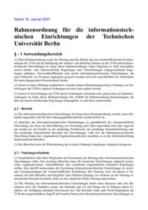 Stand: 10. Januar 2007  Rahmenordnung für die informationstechnischen Einrichtungen der Technischen Universität Berlin § - 1 Anwendungsbereich (1) Diese Rahmenordnung regelt die Nutzung und den Betrieb der universi