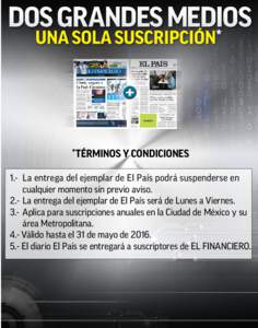 dos grandes medios UNA SOLA SUSCRIPCIÓN* *TÉRMINOS Y CONDICIONES 1.- 	La entrega del ejemplar de El País podrá suspenderse en 		 	 cualquier momento sin previo aviso.