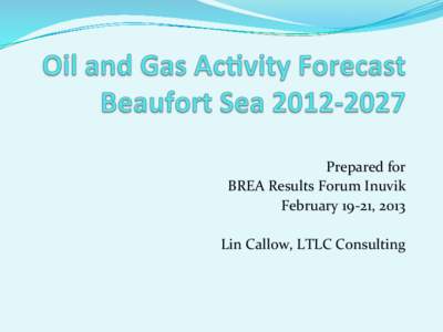 Prepared	
  for	
   	
  BREA	
  Results	
  Forum	
  Inuvik	
  	
   February	
  19-­‐21,	
  2013	
     Lin	
  Callow,	
  LTLC	
  Consulting	
  