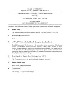 BOARD OF DIRECTORS INDIAN WELLS VALLEY WATER DISTRICT ADMINISTRATION/EXECUTIVE COMMITTEE MEETING REPORT WEDNESDAY, JUNE 4, 2014 – 3:30 PM BOARD ROOM