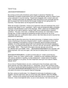 Darrel Young ¡BEAKSBAHPORERUBEAH! My coming to terms with Colombian culture began in earnest at Tibaitatá, the Rockefeller Foundation Experimental Farm just outside Bogotá, where my Peace Corps group underwent in-coun