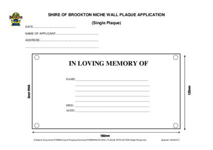 SHIRE OF BROOKTON NICHE WALL PLAQUE APPLICATION (Single Plaque) DATE..................................................... NAME OF APPLICANT..................................................... ADDRESS:...................