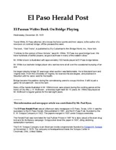 El Paso Herald Post El Pasoan Writes Book On Bridge Playing Wednesday, December 26, 1931 Travis White, El Paso attorney who knows his honor points and trick values, is the author of a new book on contract bridge, off the