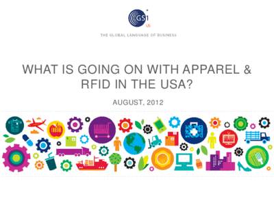 WHAT IS GOING ON WITH APPAREL & RFID IN THE USA? AUGUST, 2012 THE POWER OF INDUSTRY MOVING AS ONE The application of GS1 Standards is ever-evolving,