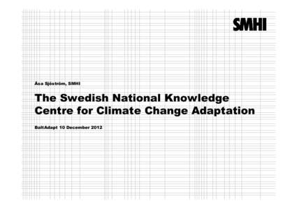 Åsa Sjöström, SMHI  The Swedish National Knowledge Centre for Climate Change Adaptation BaltAdapt 10 December 2012