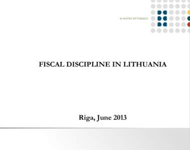 FISCAL DISCIPLINE IN LITHUANIA  Riga, June 2013 Outline •