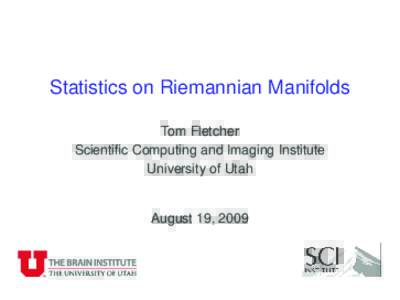 Statistics on Riemannian Manifolds Tom Fletcher Scientific Computing and Imaging Institute University of Utah  August 19, 2009