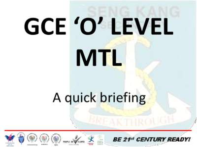 GCE ‘O’ LEVEL MTL A quick briefing BE 21st CENTURY READY!  Overview
