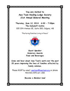 You are invited to Awo Taan Healing Lodge Society 21st Annual General Meeting Thursday, June 12, 2014 6:00 - 7:00pm The Kahanoff Centre 105 12th Avenue SE, Suite 200, Calgary, AB