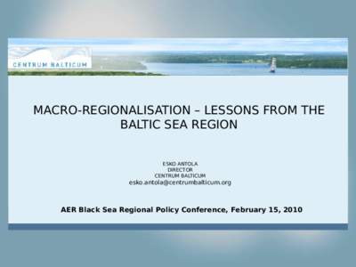 MACRO-REGIONALISATION – LESSONS FROM THE BALTIC SEA REGION ESKO ANTOLA DIRECTOR CENTRUM BALTICUM
