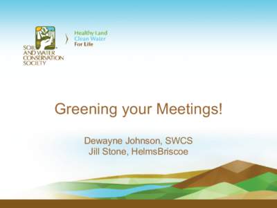 Greening your Meetings! Dewayne Johnson, SWCS Jill Stone, HelmsBriscoe Focus Don’t lose it.