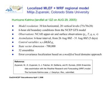Localized MLEF + WRF regional model Milija Zupanski, Colorado State University Hurricane Katrina (landfall at 12Z on AUG 29, 2005):   