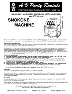 SNOKONE MACHINE The Sno-kone Machine is a great attraction For Birthday Parties, School Functions, etc. It is very a very simple machine to operate, but in order to get the best results, please read the following BEFORE 