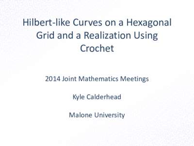 Hilbert-like Curves on a Hexagonal Grid and a Realization Using Crochet 2014 Joint Mathematics Meetings Kyle Calderhead Malone University