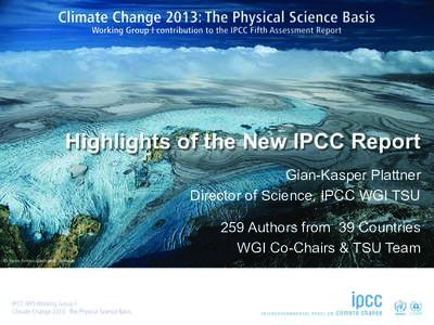 Highlights of the New IPCC Report Gian-Kasper Plattner Director of Science, IPCC WGI TSU 259 Authors from 39 Countries WGI Co-Chairs & TSU Team © Yann Arthus-Bertrand / Altitude