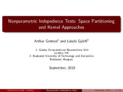 Nonparametric Indepedence Tests: Space Partitioning and Kernel Approaches Arthur Gretton1 and L´aszl´ o Gy¨ orfi2 1. Gatsby Computational Neuroscience Unit