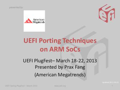 presented by  UEFI Porting Techniques on ARM SoCs UEFI PlugFest– March 18-22, 2013 Presented by Prax Fang